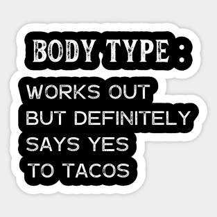 Body Type Works Out But Definitely Says Yes To Tacos Sticker